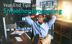 Year-end Tips and Tricks for Smoother Processing